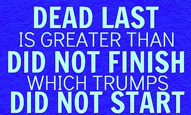 nice-motivational-great-quote-for-dead-last-is-greater-than-did-not-finish-which-trumps.jpg