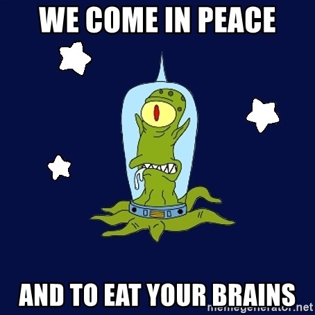 we-come-in-peace-and-to-eat-your-brains.jpg